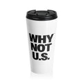WHY NOT U.S.™ Travel Mug | Bold Black Typography, Stainless Steel Tumbler